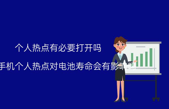 个人热点有必要打开吗 打开手机个人热点对电池寿命会有影响吗？